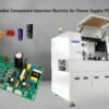 Automatic Radial Component Insertion Machine for Power Supply PCB Assembly