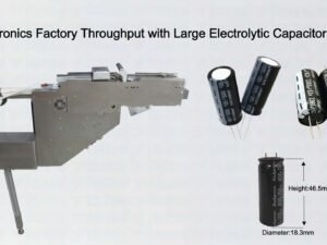 3C Electronics Factory Throughput with Large Electrolytic Capacitor Feeders