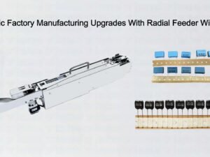 Electronic Factory Manufacturing Upgrades With Radial Feeder With Cutter