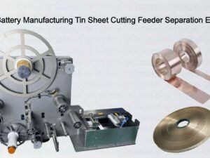 Lithium Battery Manufacturing Tin Sheet Cutting Feeder Separation Equipment