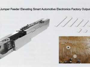 Automatic Jumper Feeder Elevating Smart Automotive Electronics Factory Output Reliability