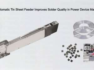 Durable Automatic Tin Sheet Feeder Improves Solder Quality in Power Device Manufacturing