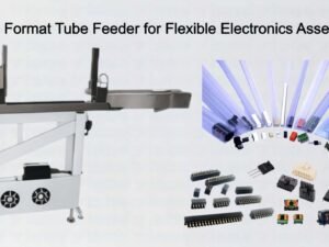 Multi Format Tube Feeder for Flexible Electronics Assembly