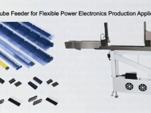 SMT Tube Feeder for Flexible Power Electronics Production Applications