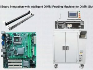 Automated Board Integration with Intelligent DIMM Feeding Machine for DIMM Slot Assembly