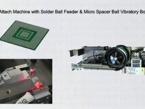 BGA Ball Attach Machine with Solder Ball Feeder & Micro Spacer Ball Vibratory Bowl Feeder