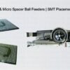 Solder Ball & Micro Spacer Ball Feeders SMT Placement Solutions
