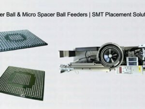 Solder Ball & Micro Spacer Ball Feeders SMT Placement Solutions
